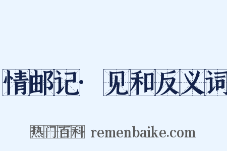 情邮记·见和反义词是什么意思的图片